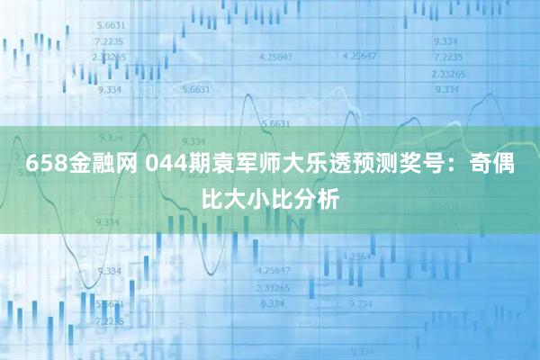 658金融网 044期袁军师大乐透预测奖号：奇偶比大小比分析