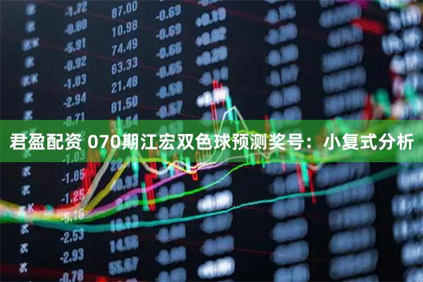 君盈配资 070期江宏双色球预测奖号：小复式分析